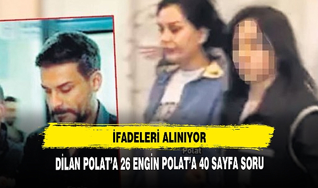 DİLAN POLAT'A 26 ENGİN POLAT'A 40 SAYFA SORU