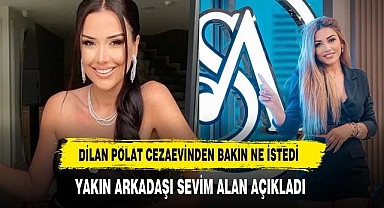 Dilan Polat Cezaevinden Bakın Ne İstedi