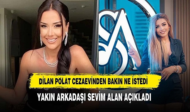 Dilan Polat Cezaevinden Bakın Ne İstedi