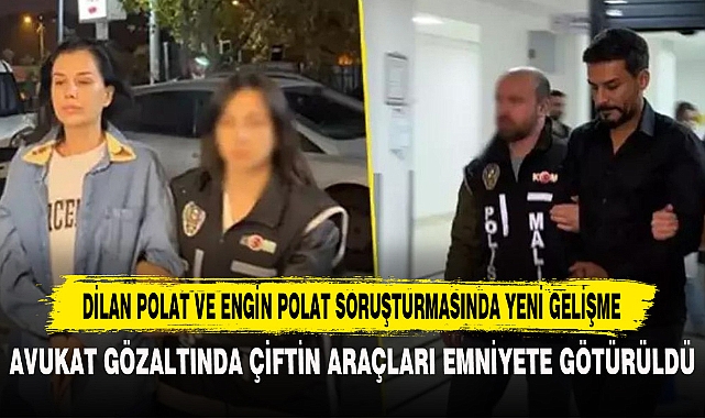 DİLAN POLAT VE ENGİN POLAT SORUŞTURMASINDA YENİ GELİŞME