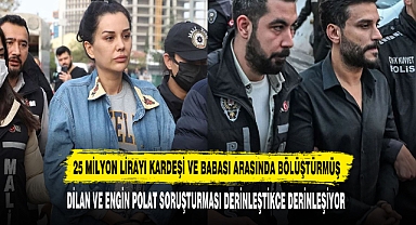 DİLAN VE ENGİN POLAT SORUŞTURMASI DERİNLEŞTİKCE DERİNLEŞİYOR