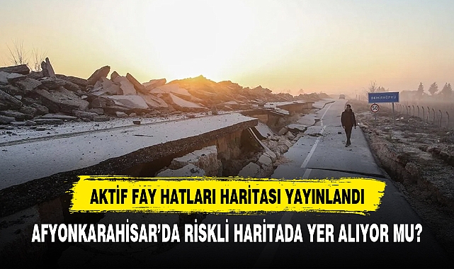 Diri fay haritası yayınlandı Afyonkarahisar depreme ne kadar yakın?