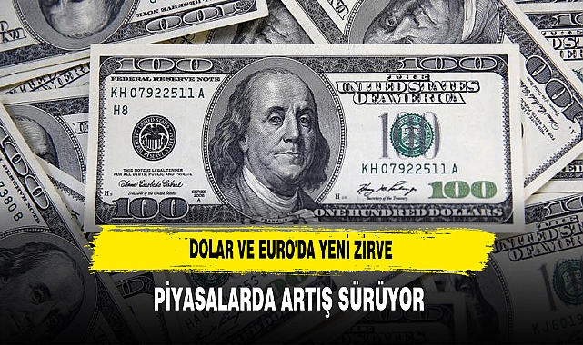 DOLAR VE EURO'DA YENİ ZİRVE