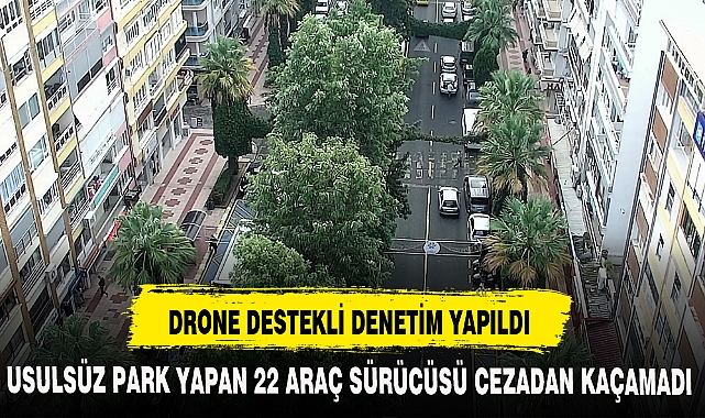 DRONE DESTEKLİ DENETİM YAPILDI