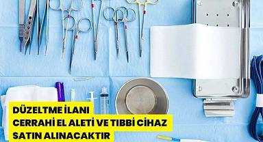 DÜZELTME İLANI CERRAHİ EL ALETİ VE TIBBİ CİHAZ SATIN ALINACAKTIR