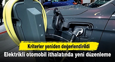 Elektrikli otomobil ithalatında yeni düzenleme