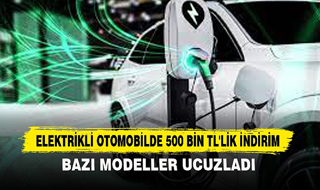Elektrikli otomobilde 500 bin TL'lik indirim