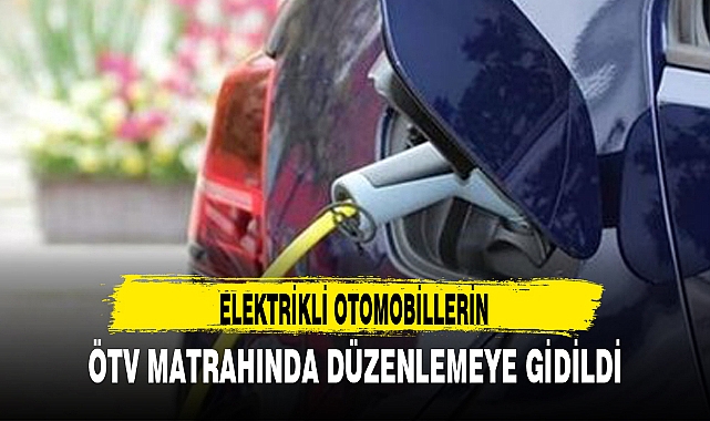 ELEKTRİKLİ OTOMOBİLLERİN ÖTV MATRAHINDA DÜZENLEMEYE GİDİLDİ