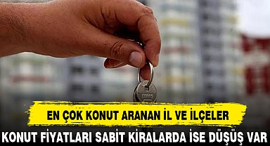 EN ÇOK KONUT ARANAN İL VE İLÇELER