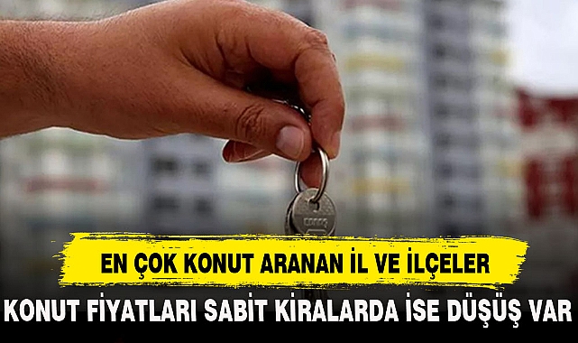 EN ÇOK KONUT ARANAN İL VE İLÇELER