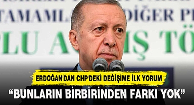 ERDOĞAN'DAN CHP'DEKİ DEĞİŞİME İLK YORUM