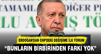ERDOĞAN'DAN CHP'DEKİ DEĞİŞİME İLK YORUM
