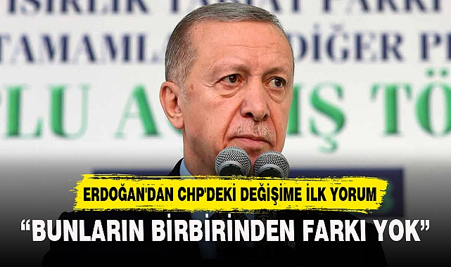 ERDOĞAN'DAN CHP'DEKİ DEĞİŞİME İLK YORUM