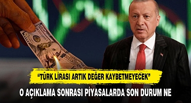 Erdoğan'ın açıklaması sonrası piyasalarda son durum ne ?