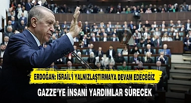 ERDOĞAN: İSRAİL'İ YALNIZLAŞTIRMAYA DEVAM EDECEĞİZ