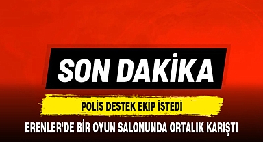 ERENLER'DE POLİS DESTEK EKİP İSTEDİ