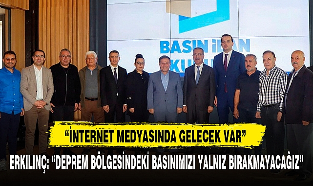 ERKILINÇ: “DEPREM BÖLGESİNDEKİ BASINIMIZI YALNIZ BIRAKMAYACAĞIZ”