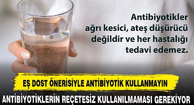 EŞ DOST ÖNERİSİYLE ANTİBİYOTİK KULLANMAYIN