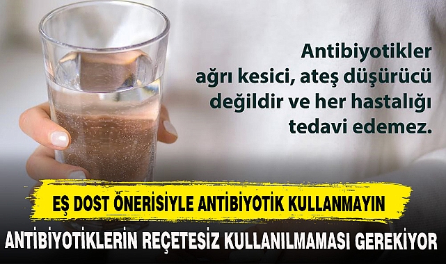 EŞ DOST ÖNERİSİYLE ANTİBİYOTİK KULLANMAYIN