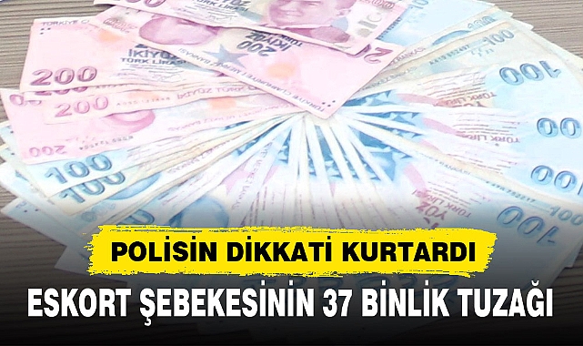 ESKORT ŞEBEKESİNİN 37 BİNLİK TUZAĞI