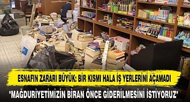 ESNAFIN ZARARI BÜYÜK: BİR KISMI HALA İŞ YERLERİNİ AÇAMADI