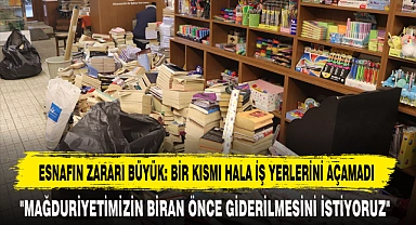 ESNAFIN ZARARI BÜYÜK: BİR KISMI HALA İŞ YERLERİNİ AÇAMADI