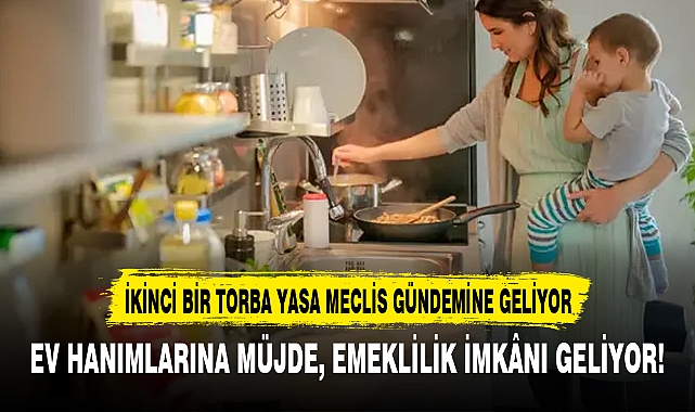 EV HANIMLARINA MÜJDE, EMEKLİLİK İMKÂNI GELİYOR!
