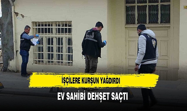 Ev Sahibi Dehşet Saçtı İşçilere Kurşun Yağdırdı