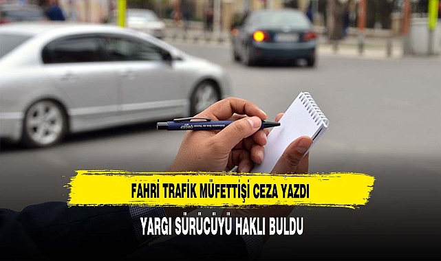 FAHRİ TRAFİK MÜFETTİŞİ CEZA YAZDI