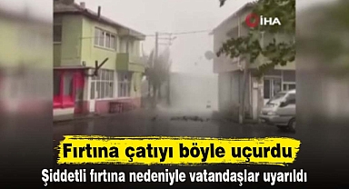 Fırtına çatıyı böyle uçurdu