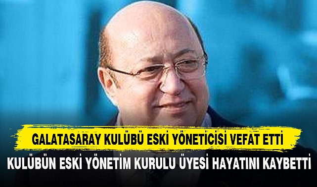 Galatasaray Kulübü Eski Yöneticisi Vefat Etti