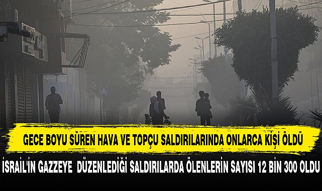 GECE BOYU SÜREN HAVA VE TOPÇU SALDIRILARINDA ONLARCA KİŞİ ÖLDÜ