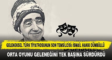 GELENEKSEL TÜRK TİYATROSUNUN SON TEMSİLCİSİ: İSMAİL HAKKI DÜMBÜLLÜ