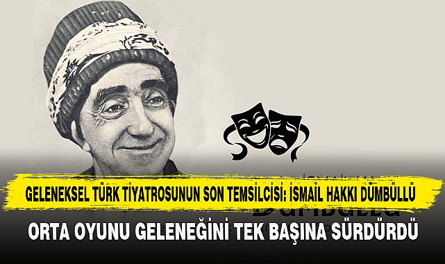 GELENEKSEL TÜRK TİYATROSUNUN SON TEMSİLCİSİ: İSMAİL HAKKI DÜMBÜLLÜ