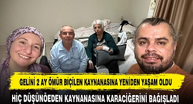 GELİNİ 2 AY ÖMÜR BİÇİLEN KAYNANASINA YENİDEN YAŞAM OLDU