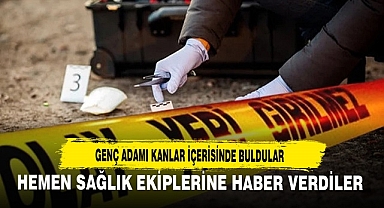 GENÇ ADAMI KANLAR İÇERİSİNDE BULDULAR