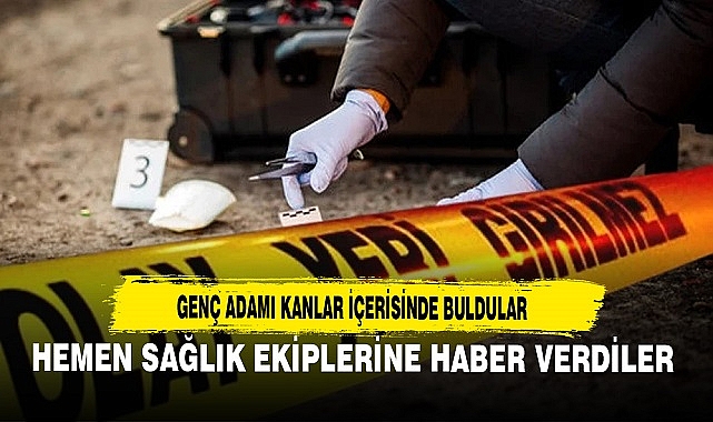 GENÇ ADAMI KANLAR İÇERİSİNDE BULDULAR