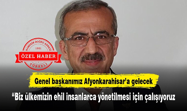 Genel Başkanımız Afyonkarahisar'a gelecek