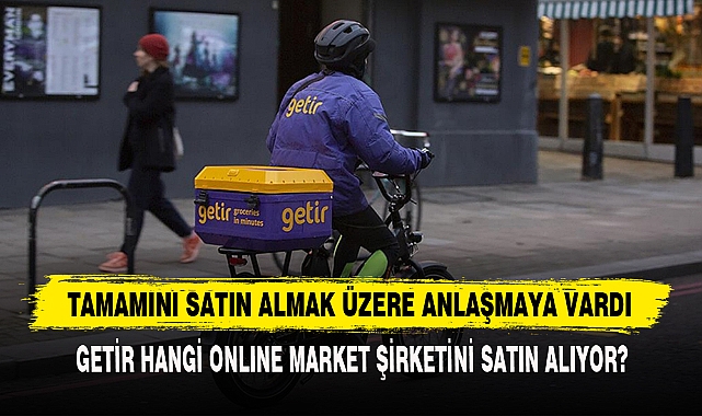 Getir Hangi Onlıne Market Şirketini Satın Alıyor?