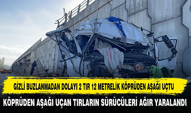 GİZLİ BUZLANMADAN DOLAYI 2 TIR 12 METRELİK KÖPRÜDEN AŞAĞI UÇTU