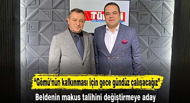 “Gömü’nün kalkınması için gece gündüz çalışacağız”