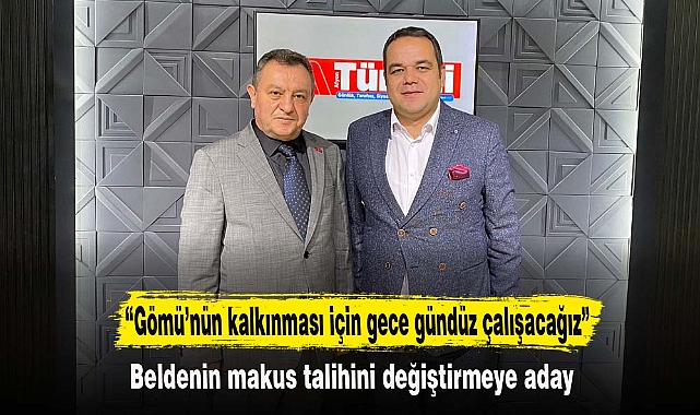 “Gömü’nün kalkınması için gece gündüz çalışacağız”