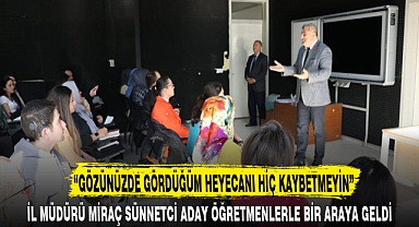“GÖZÜNÜZDE GÖRDÜĞÜM HEYECANI HİÇ KAYBETMEYİN”