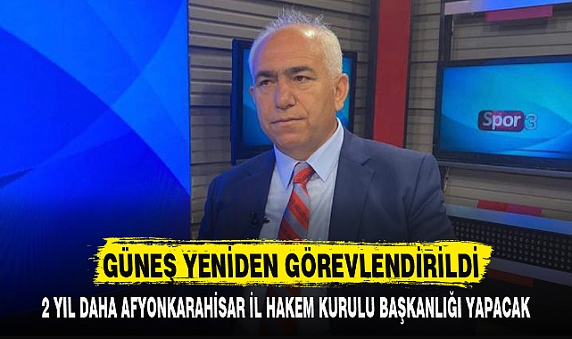GÜNEŞ YENİDEN GÖREVLENDİRİLDİ