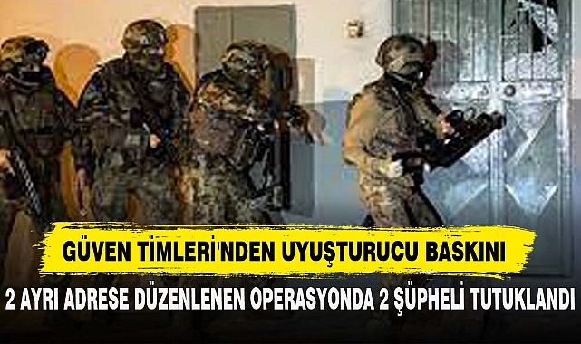 GÜVEN TİMLERİ'NDEN UYUŞTURUCU BASKINI