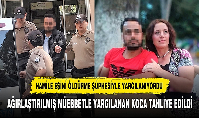 Hamile eşini öldürme şüphesiyle yargılanıyordu tahliye edildi