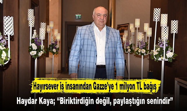 Hayırsever iş insanından Gazze’ye 1 milyon TL bağış