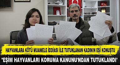 HAYVANLARA KÖTÜ MUAMELE İDDİASI İLE TUTUKLANAN KADININ EŞİ KONUŞTU