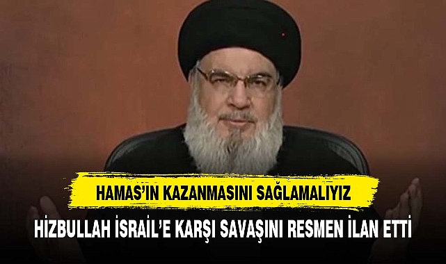 HİZBULLAH, İSRAİL'E KARŞI SAVAŞTIĞINI RESMEN İLAN ETTİ