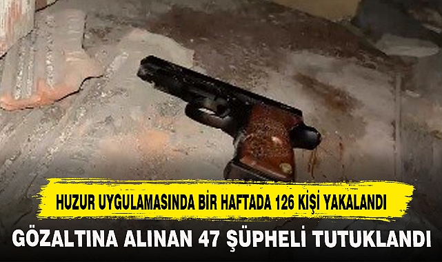 HUZUR UYGULAMASINDA BİR HAFTADA 126 KİŞİ YAKALANDI